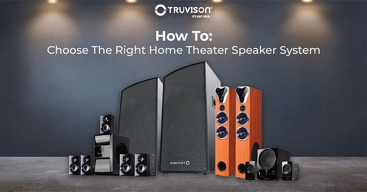 How To Choose The Right Home Theater Speaker System